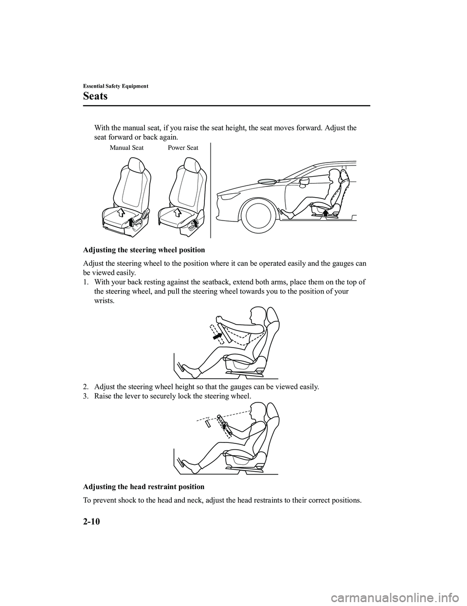 MAZDA MODEL CX-5 2022  Owners Manual With the manual seat, if you raise the seat height, the seat moves forward. Adjust the
seat forward or back again.
Manual Seat Power Seat
Adjusting the steering wheel position
Adjust the steering whee