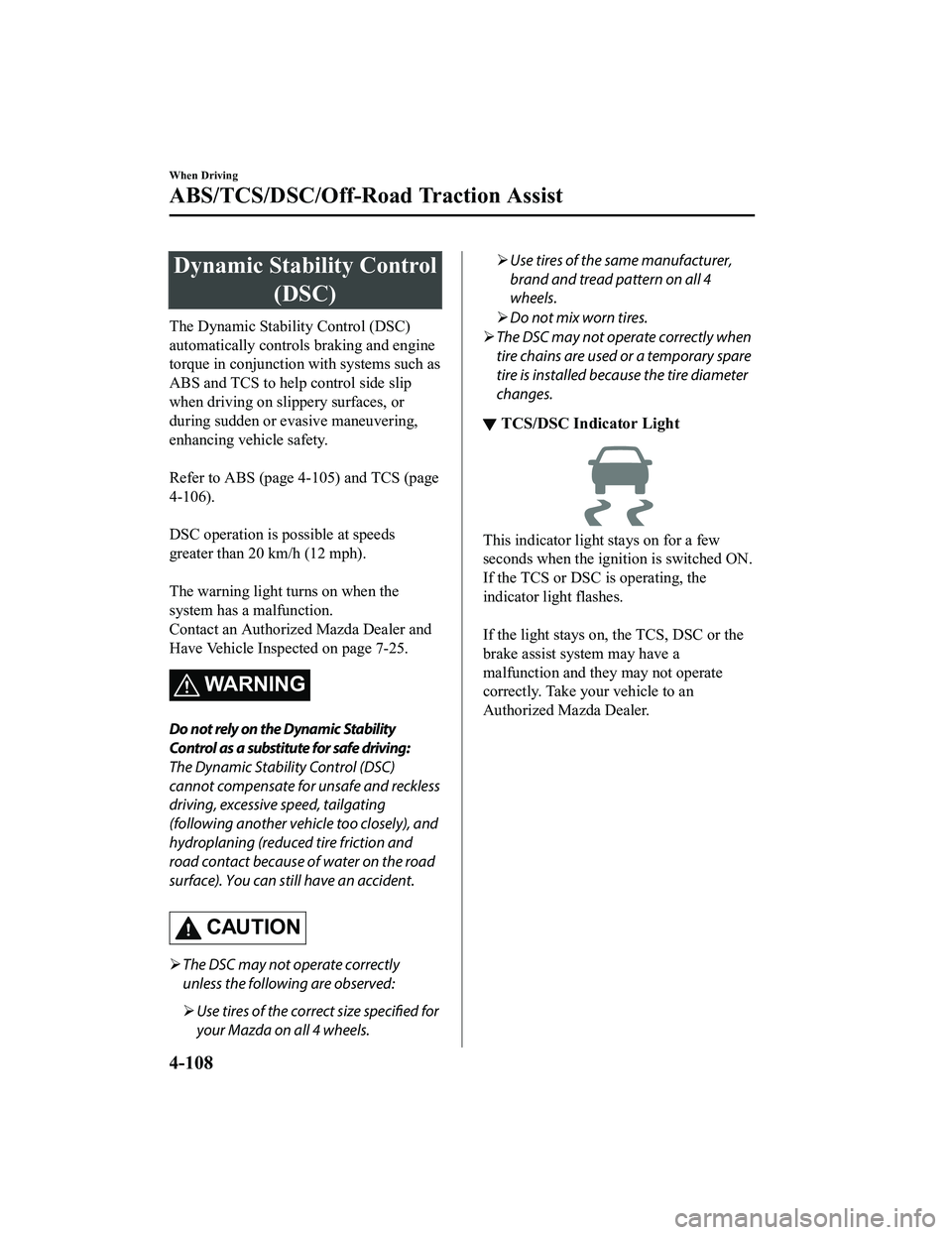 MAZDA MODEL CX-5 2022  Owners Manual Dynamic Stability Control(DSC)
The Dynamic Stability Control (DSC)
automatically controls  braking and engine
torque in conjunction  with systems such as
ABS and TCS to help control side slip
when dri