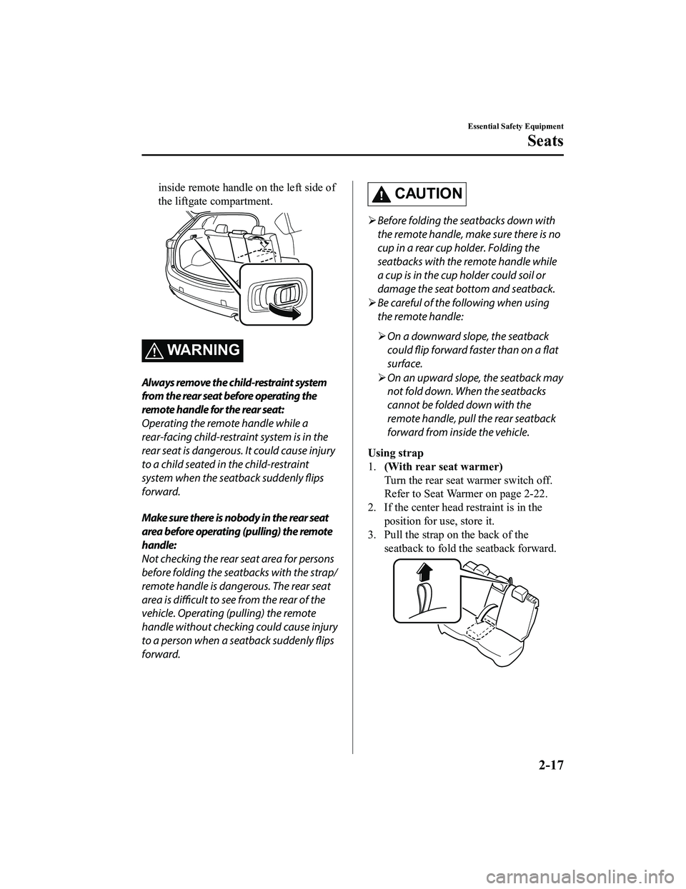 MAZDA MODEL CX-5 2022  Owners Manual inside remote handle on the left side of
the liftgate compartment.
WARNING
Always remove the child-restraint system
from the rear seat before operating the
remote handle for the rear seat:
Operating t