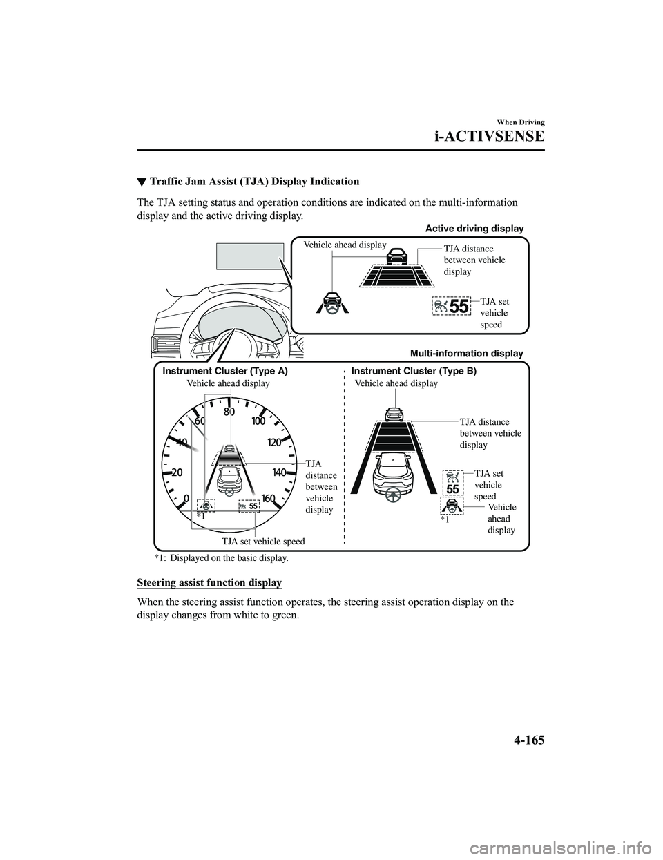 MAZDA MODEL CX-5 2022 Owners Manual ▼Traffic Jam Assist (TJA) Display Indication
The TJA setting status and operation conditi
ons are indicated on the multi-information
display and the active driving display.
TJA distance
between veh MAZDA MODEL CX-5 2022 Owners Manual ▼Traffic Jam Assist (TJA) Display Indication
The TJA setting status and operation conditi
ons are indicated on the multi-information
display and the active driving display.
TJA distance
between veh