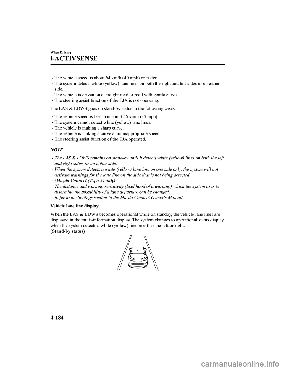MAZDA MODEL CX-5 2022 Owners Manual The vehicle speed is about 64 km/h (40 mph) or faster.
The system detects white (yellow) lane lines on both the right and left sides or on either
side.
The vehicle is driven on a straight roa MAZDA MODEL CX-5 2022 Owners Manual The vehicle speed is about 64 km/h (40 mph) or faster.
The system detects white (yellow) lane lines on both the right and left sides or on either
side.
The vehicle is driven on a straight roa