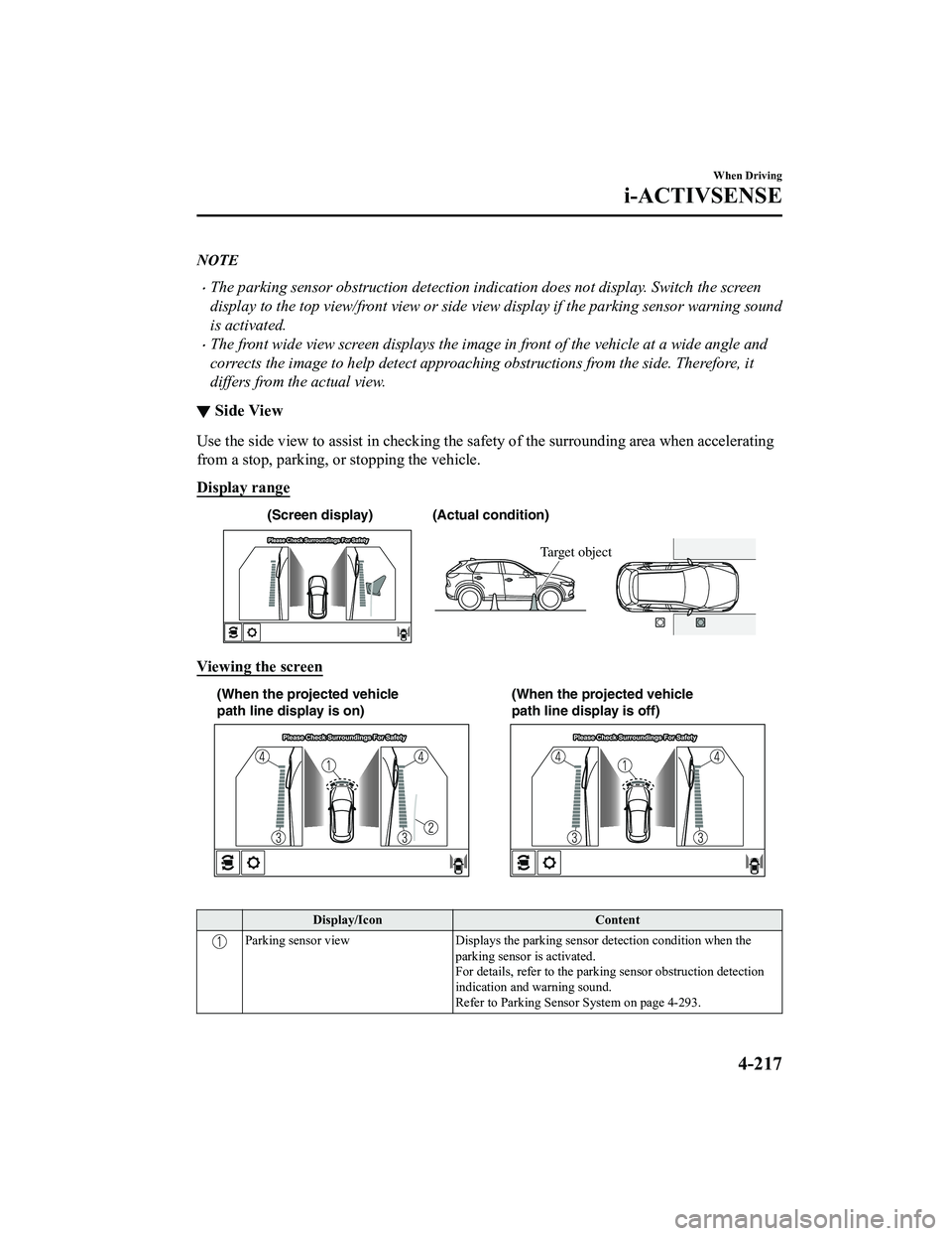 MAZDA MODEL CX-5 2022 Owners Manual NOTE
The parking sensor obstruction detection indication does not display. Switch the screen
display to the top view/front view or side view display if the parking sensor warning sound
is activated MAZDA MODEL CX-5 2022 Owners Manual NOTE
The parking sensor obstruction detection indication does not display. Switch the screen
display to the top view/front view or side view display if the parking sensor warning sound
is activated