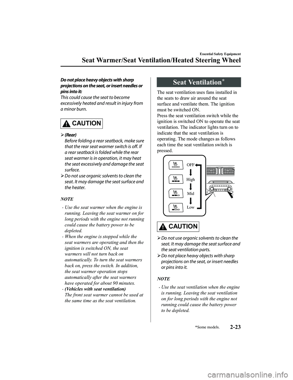 MAZDA MODEL CX-5 2022  Owners Manual Do not place heavy objects with sharp
projections on the seat, or insert needles or
pins into it:
This could cause the seat to become
excessively heated and result in injury from
a minor burn.
CAUTION