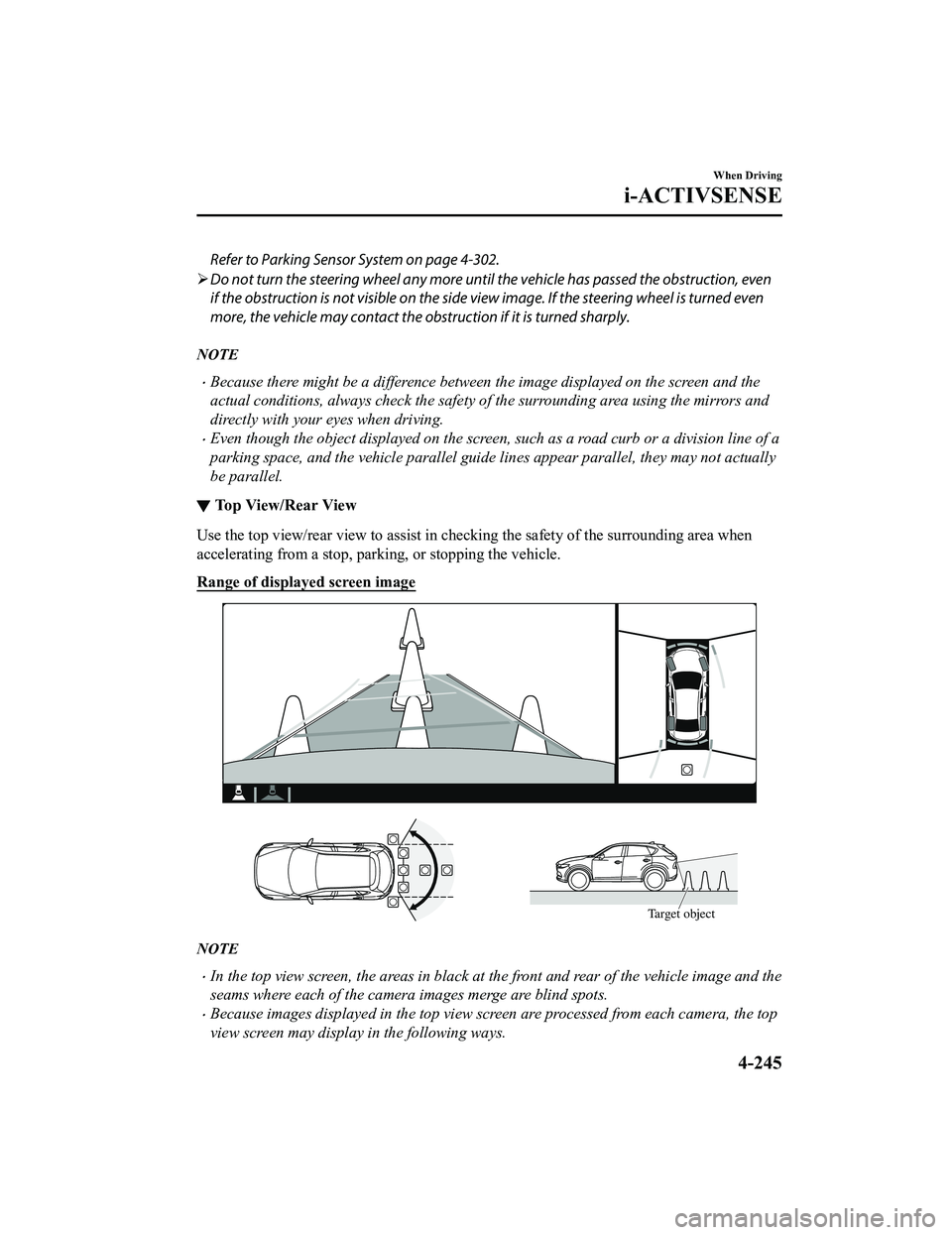 MAZDA MODEL CX-5 2022  Owners Manual Refer to Parking Sensor System on page 4-302.
 Do not turn the steering wheel any more until the vehicle has passed the obstruction, even
if the obstruction is not visible on the side vi ew image. 