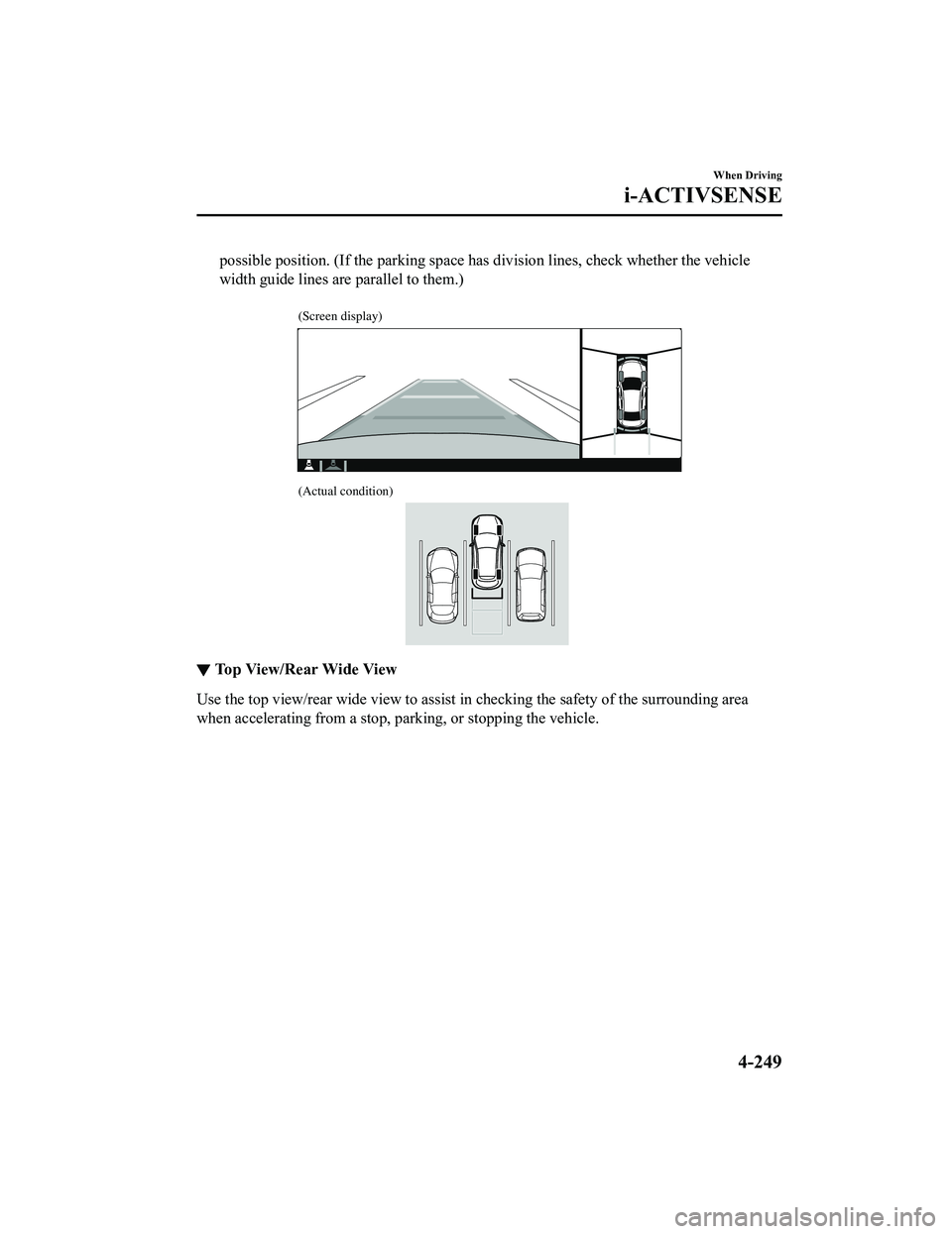 MAZDA MODEL CX-5 2022 Owners Manual possible position. (If the parking space has division lines, check whether the vehicle
width guide lines are parallel to them.)
(Screen display)
(Actual condition)
▼Top View/Rear Wide View
Use the MAZDA MODEL CX-5 2022 Owners Manual possible position. (If the parking space has division lines, check whether the vehicle
width guide lines are parallel to them.)
(Screen display)
(Actual condition)
▼Top View/Rear Wide View
Use the