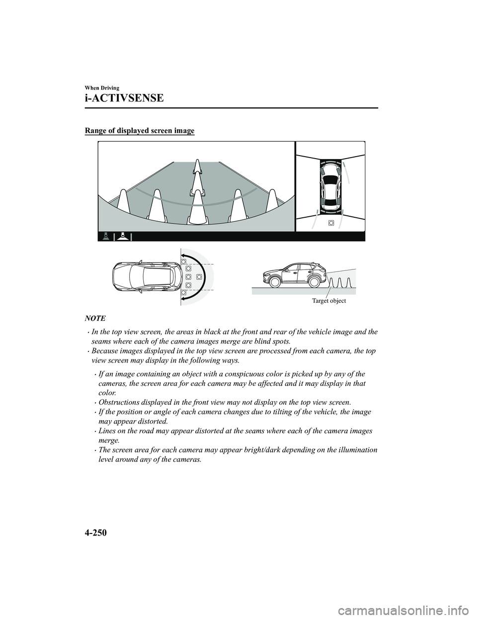 MAZDA MODEL CX-5 2022 Owners Manual Range of displayed screen image
Target object
NOTE
In the top view screen, the areas in black at the front and rear of the vehicle image and the
seams where each of the camera images merge are blin MAZDA MODEL CX-5 2022 Owners Manual Range of displayed screen image
Target object
NOTE
In the top view screen, the areas in black at the front and rear of the vehicle image and the
seams where each of the camera images merge are blin