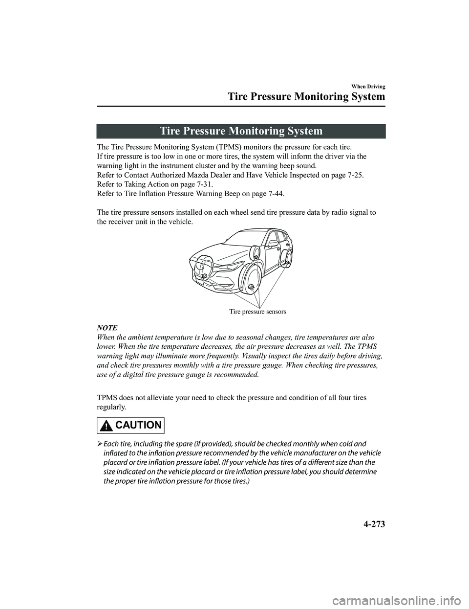 MAZDA MODEL CX-5 2022  Owners Manual Tire Pressure Monitoring System
The Tire Pressure Monitoring System (TPMS) monitors the pressure for each tire.
If tire pressure is too low in one or more t ires, the system will inform the driver via