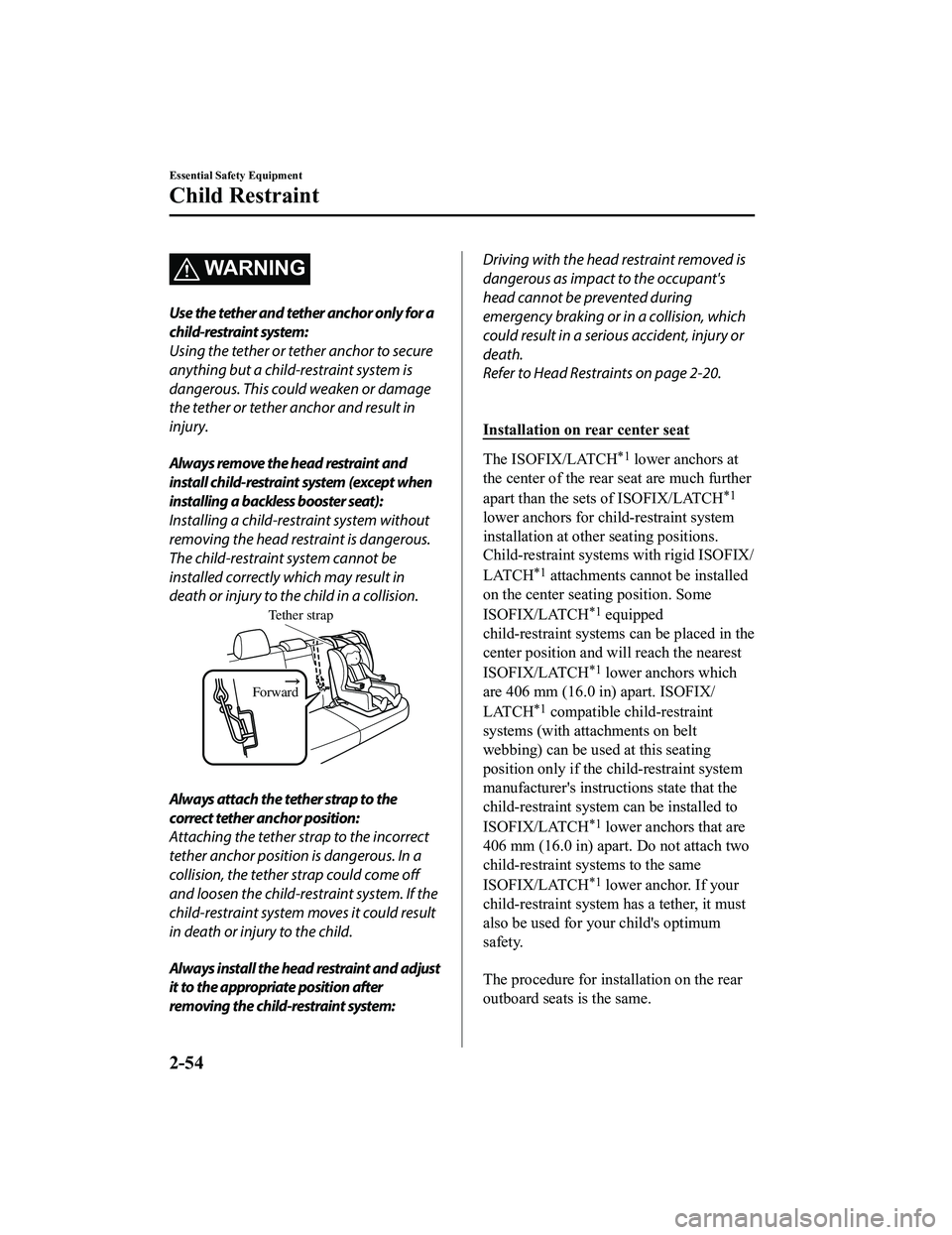MAZDA MODEL CX-5 2022 Repair Manual WA R N I N G
Use the tether and tether anchor only for a
child-restraint system:
Using the tether or tether anchor to secure
anything but a child-restraint system is
dangerous. This could weaken or da MAZDA MODEL CX-5 2022 Repair Manual WA R N I N G
Use the tether and tether anchor only for a
child-restraint system:
Using the tether or tether anchor to secure
anything but a child-restraint system is
dangerous. This could weaken or da