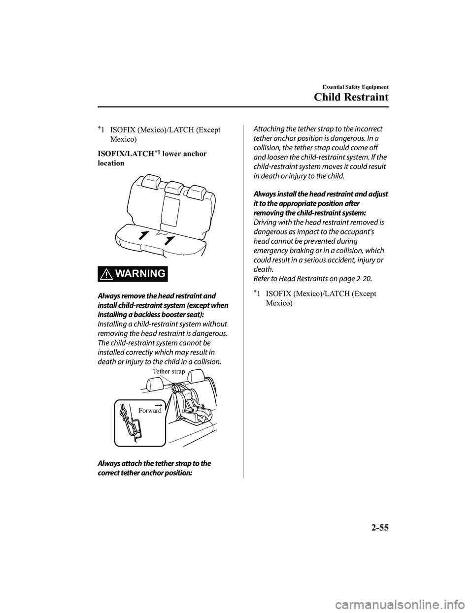 MAZDA MODEL CX-5 2022 Repair Manual *1 ISOFIX (Mexico)/LATCH (ExceptMexico)
ISOFIX/LATCH
*1 lower anchor
location
WARNING
Always remove the head restraint and
install child-restraint system (except when
installing a backless booster sea MAZDA MODEL CX-5 2022 Repair Manual *1 ISOFIX (Mexico)/LATCH (ExceptMexico)
ISOFIX/LATCH
*1 lower anchor
location
WARNING
Always remove the head restraint and
install child-restraint system (except when
installing a backless booster sea