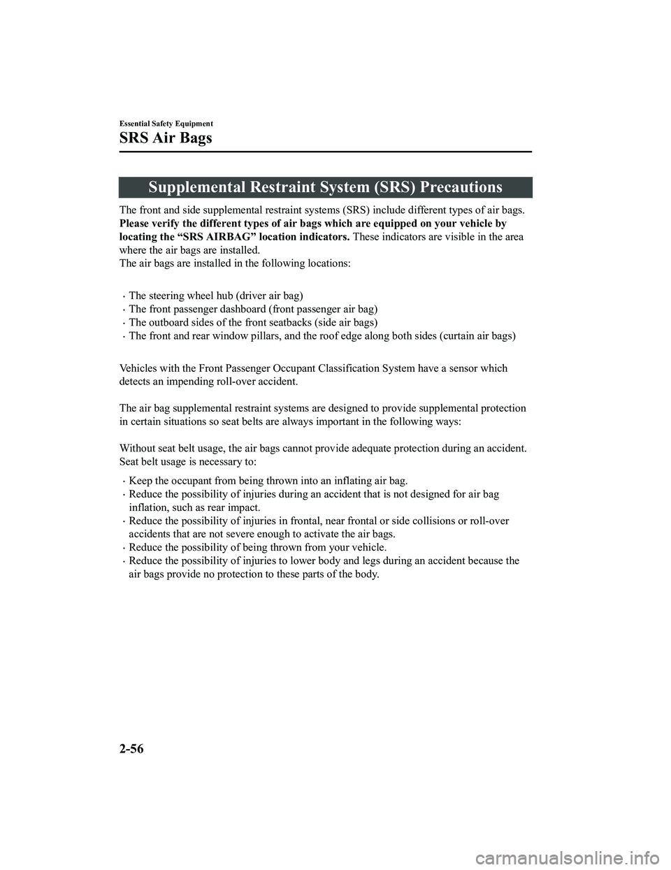 MAZDA MODEL CX-5 2022  Owners Manual Supplemental Restraint System (SRS) Precautions
The front and side supplemental restraint systems (SRS) include different types of air bags.
Please verify the different types of air bags which are equ
