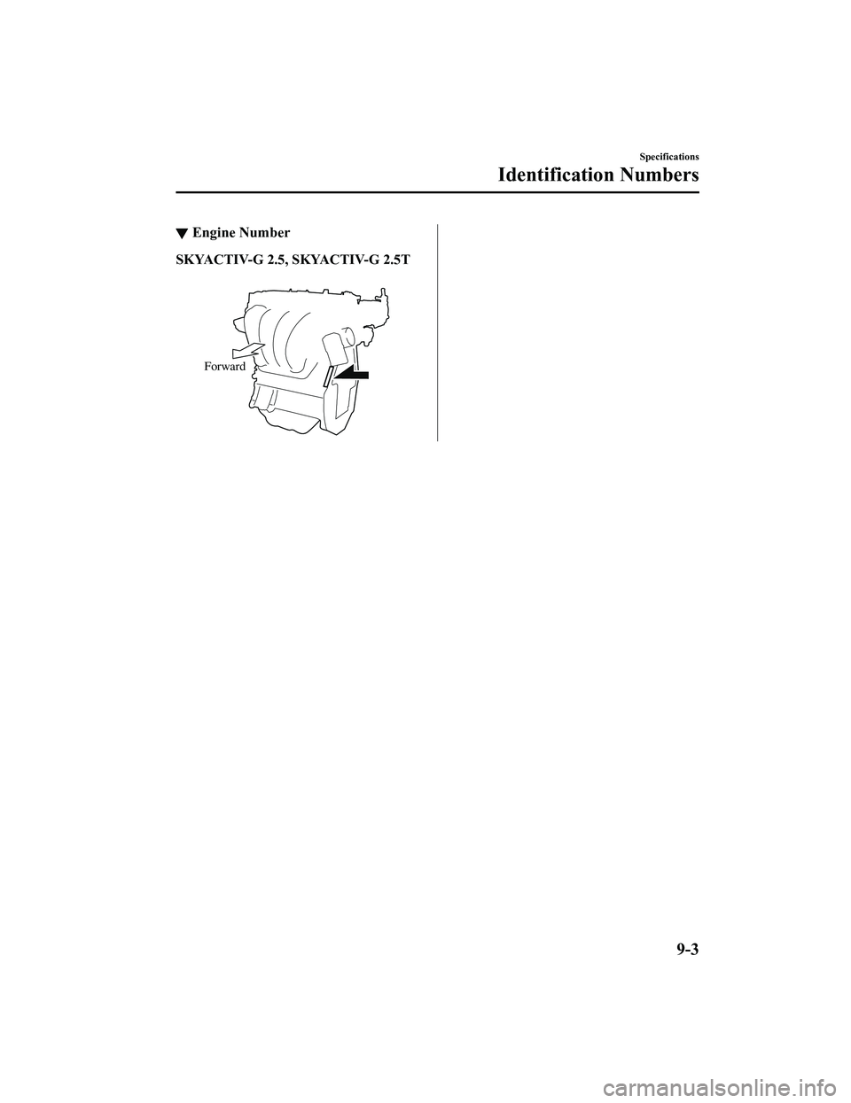 MAZDA MODEL CX-5 2022  Owners Manual ▼Engine Number
SKYACTIV-G 2.5, SKYACTIV-G 2.5T
 
Forward
Specifications
Identification Numbers
9-3
CX-5_8KN5-EA-21K_Edition1_old
2021-9-9 8:35:12 