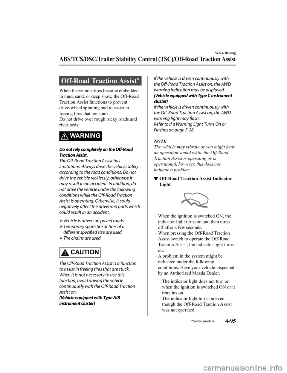 MAZDA MODEL CX-9 2022  Owners Manual Off-Road Traction Assist*
When the vehicle tires become embedded
in mud, sand, or deep snow, the Off-Road
Traction Assist functions to prevent
drive-wheel spinning and to assist in
freeing tires that 