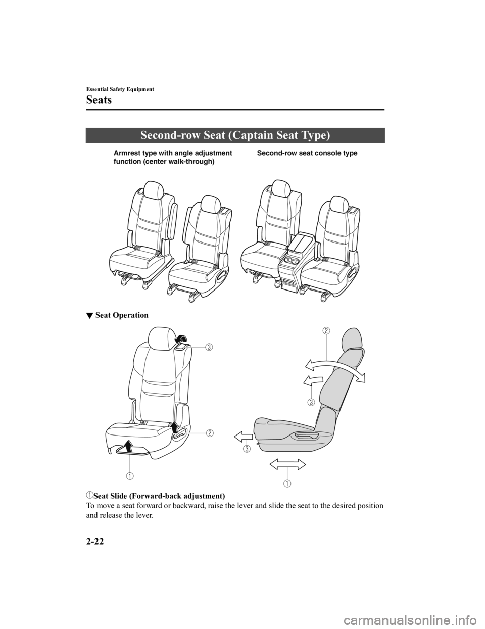 MAZDA MODEL CX-9 2022 Owners Guide Second-row Seat (Captain Seat Type)
Armrest type with angle adjustment
function (center walk-through)Second-row seat console type
▼Seat Operation
Seat Slide (Forward-back adjustment)
To move a seat MAZDA MODEL CX-9 2022 Owners Guide Second-row Seat (Captain Seat Type)
Armrest type with angle adjustment
function (center walk-through)Second-row seat console type
▼Seat Operation
Seat Slide (Forward-back adjustment)
To move a seat