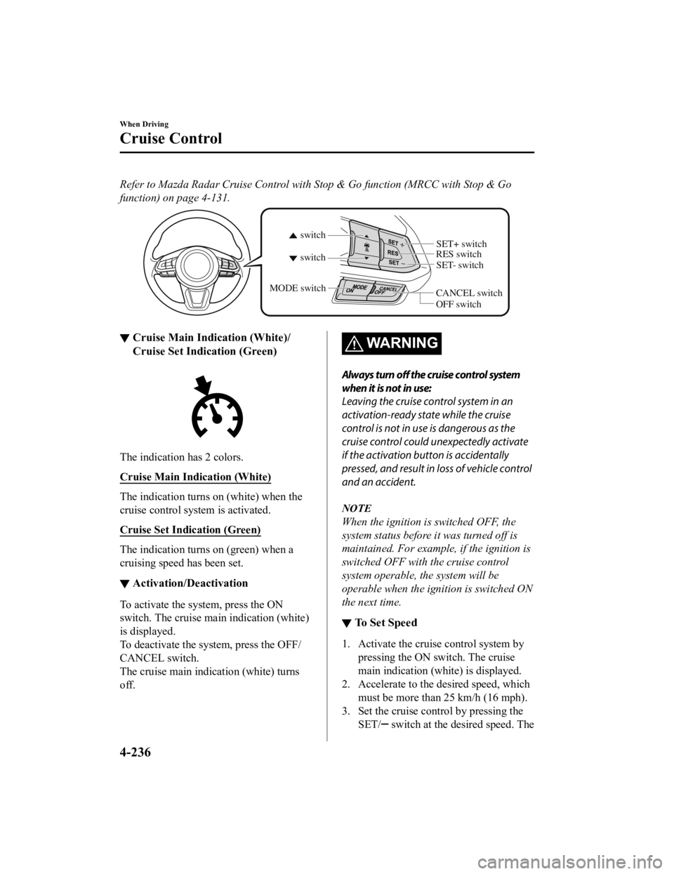 MAZDA MODEL CX-9 2022 Owners Manual Refer to Mazda Radar Cruise Control with Stop & Go function (MRCC with Stop & Go
function) on page 4-131.
CANCEL switchRES switch
OFF switch
switch switch
MODE switch
SET- switch
SET+ switch
▼
Cruis MAZDA MODEL CX-9 2022 Owners Manual Refer to Mazda Radar Cruise Control with Stop & Go function (MRCC with Stop & Go
function) on page 4-131.
CANCEL switchRES switch
OFF switch
switch switch
MODE switch
SET- switch
SET+ switch
▼
Cruis