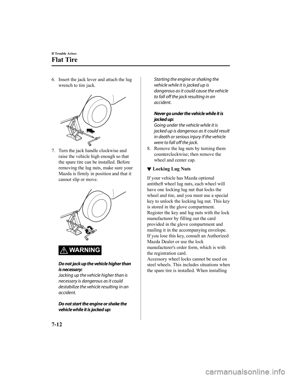 MAZDA MODEL CX-9 2022  Owners Manual 6. Insert the jack lever and attach the lugwrench to tire jack.
 
7. Turn the jack handle clockwise andraise the vehicle high enough so that
the spare tire can be installed. Before
removing the lug nu