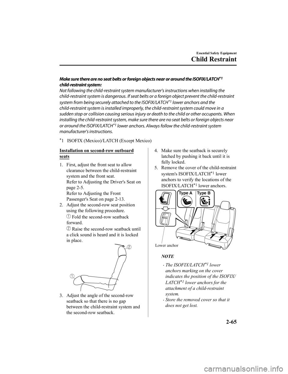 MAZDA MODEL CX-9 2022  Owners Manual Make sure there are no seat belts or foreign objects near or around the ISOFIX/LATCH*1
child-restraint system:
Not following the child-restraint system manufacturer's instructions when installing 