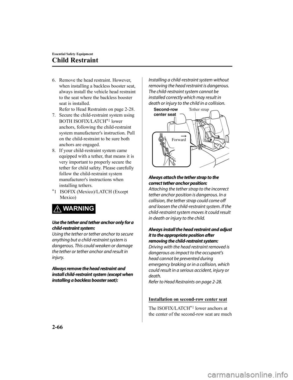 MAZDA MODEL CX-9 2022  Owners Manual 6. Remove the head restraint. However,when installing a backless booster seat,
always install the vehicle head restraint
to the seat where the backless booster
seat is installed.
Refer to Head Restra 