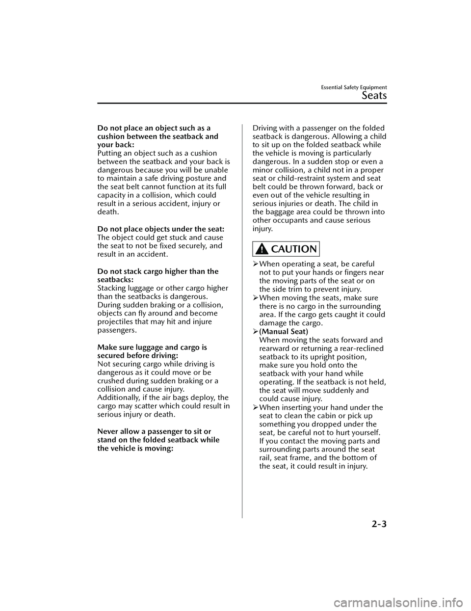 MAZDA MODEL MX-30 EV 2022 User Guide Do not place an object such as a
cushion between the seatback and
your back:
Putting an object such as a cushion
between the seatback and your back is
dangerous because you will be unable
to maintain 