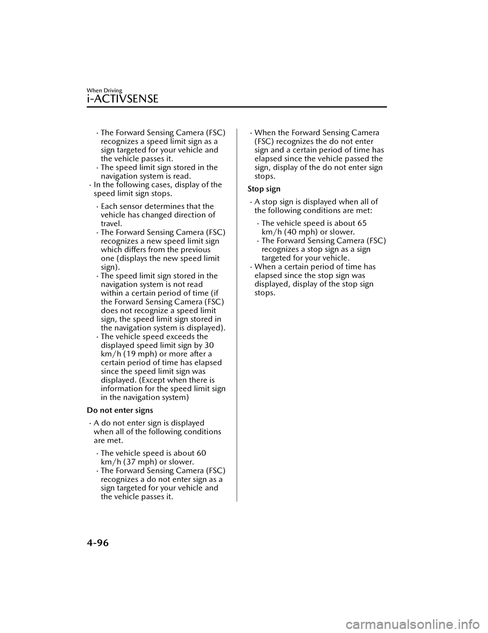 MAZDA MODEL MX-30 EV 2022 Owners Manual The Forward Sensing Camera (FSC)
recognizes a speed limit sign as a
sign targeted for your vehicle and
the vehicle passes it.
The speed limit sign stored in the
navigation system is read.
In MAZDA MODEL MX-30 EV 2022 Owners Manual The Forward Sensing Camera (FSC)
recognizes a speed limit sign as a
sign targeted for your vehicle and
the vehicle passes it.
The speed limit sign stored in the
navigation system is read.
In