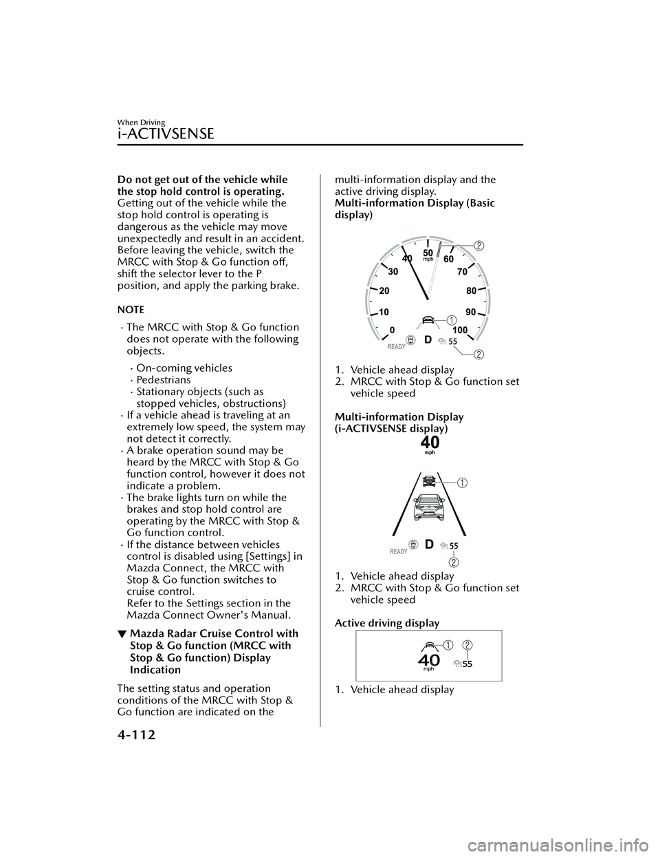 MAZDA MODEL MX-30 EV 2022 Owners Manual Do not get out of the vehicle while
the stop hold control is operating.
Getting out of the vehicle while the
stop hold control is operating is
dangerous as the vehicle may move
unexpectedly and result MAZDA MODEL MX-30 EV 2022 Owners Manual Do not get out of the vehicle while
the stop hold control is operating.
Getting out of the vehicle while the
stop hold control is operating is
dangerous as the vehicle may move
unexpectedly and result