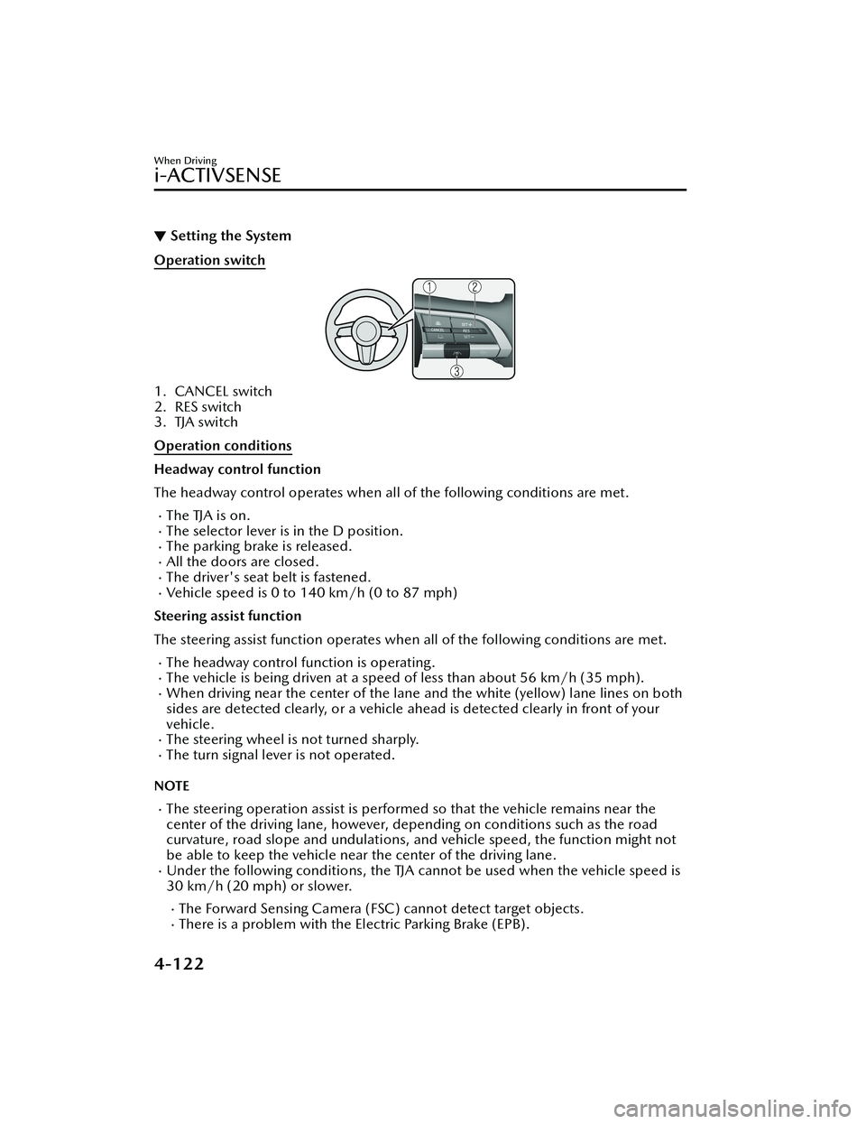 MAZDA MODEL MX-30 EV 2022 User Guide ▼Setting the System
Operation switch
1. CANCEL switch
2. RES switch
3. TJA switch
Operation conditions
Headway control function
The headway control operates when all
of the following conditions are MAZDA MODEL MX-30 EV 2022 User Guide ▼Setting the System
Operation switch
1. CANCEL switch
2. RES switch
3. TJA switch
Operation conditions
Headway control function
The headway control operates when all
of the following conditions are