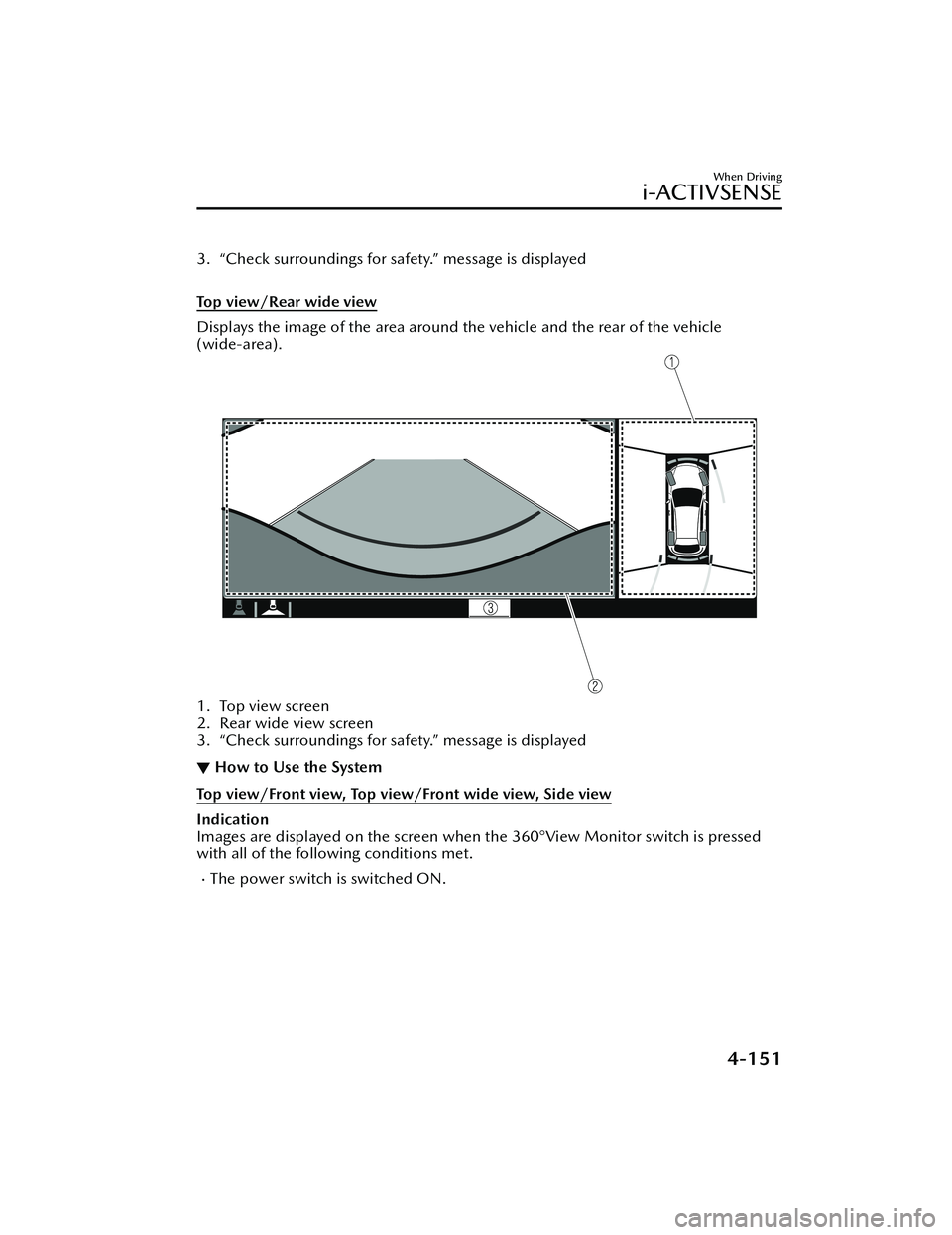 MAZDA MODEL MX-30 EV 2022 Owners Manual 3. “Check surroundings for safety.” message is displayed
Top view/Rear wide view
Displays the image of the area around the vehicle and the rear of the vehicle
(wide-area).
1. Top view screen
2. MAZDA MODEL MX-30 EV 2022 Owners Manual 3. “Check surroundings for safety.” message is displayed
Top view/Rear wide view
Displays the image of the area around the vehicle and the rear of the vehicle
(wide-area).
1. Top view screen
2.