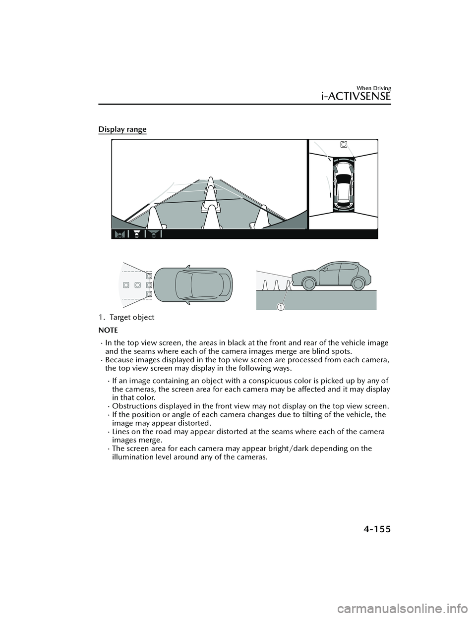 MAZDA MODEL MX-30 EV 2022 Owners Manual Display range
1. Target object
NOTE
In the top view screen, the areas in black at the front and rear of the vehicle image
and the seams where each of the camera images merge are blind spots.
Bec MAZDA MODEL MX-30 EV 2022 Owners Manual Display range
1. Target object
NOTE
In the top view screen, the areas in black at the front and rear of the vehicle image
and the seams where each of the camera images merge are blind spots.
Bec