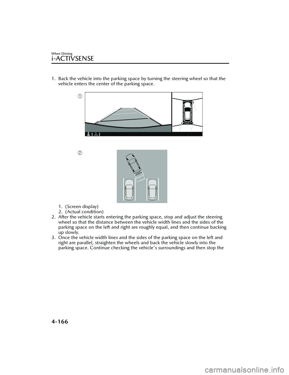 MAZDA MODEL MX-30 EV 2022 User Guide 1. Back the vehicle into the parking space by turning the steering wheel so that the
vehicle enters the center of the parking space.
1. (Screen display)
2. (Actual condition)
2. After the vehicle st MAZDA MODEL MX-30 EV 2022 User Guide 1. Back the vehicle into the parking space by turning the steering wheel so that the
vehicle enters the center of the parking space.
1. (Screen display)
2. (Actual condition)
2. After the vehicle st