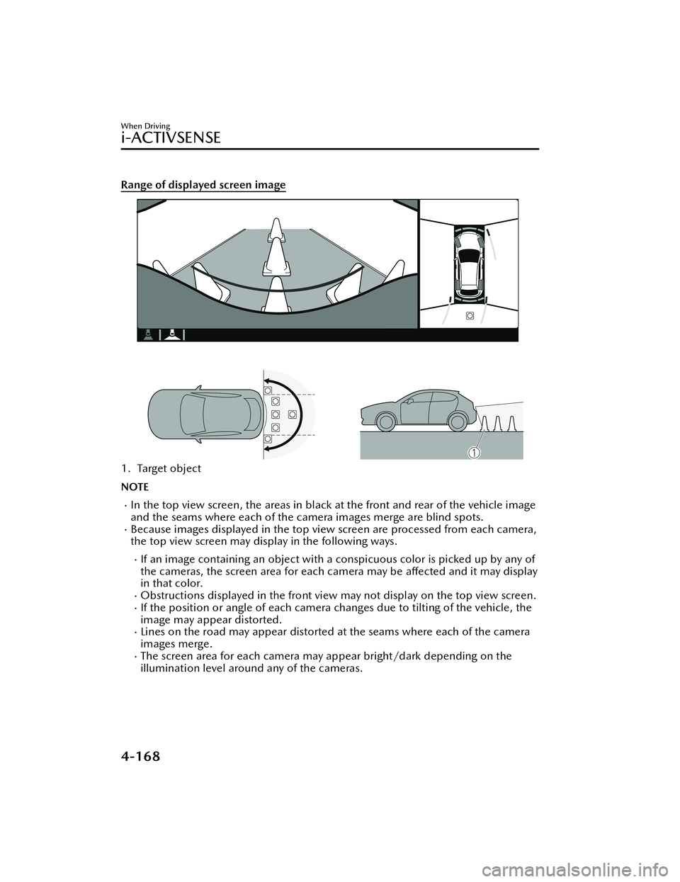 MAZDA MODEL MX-30 EV 2022 Owners Manual Range of displayed screen image
1. Target object
NOTE
In the top view screen, the areas in black at the front and rear of the vehicle image
and the seams where each of the camera images merge are b MAZDA MODEL MX-30 EV 2022 Owners Manual Range of displayed screen image
1. Target object
NOTE
In the top view screen, the areas in black at the front and rear of the vehicle image
and the seams where each of the camera images merge are b