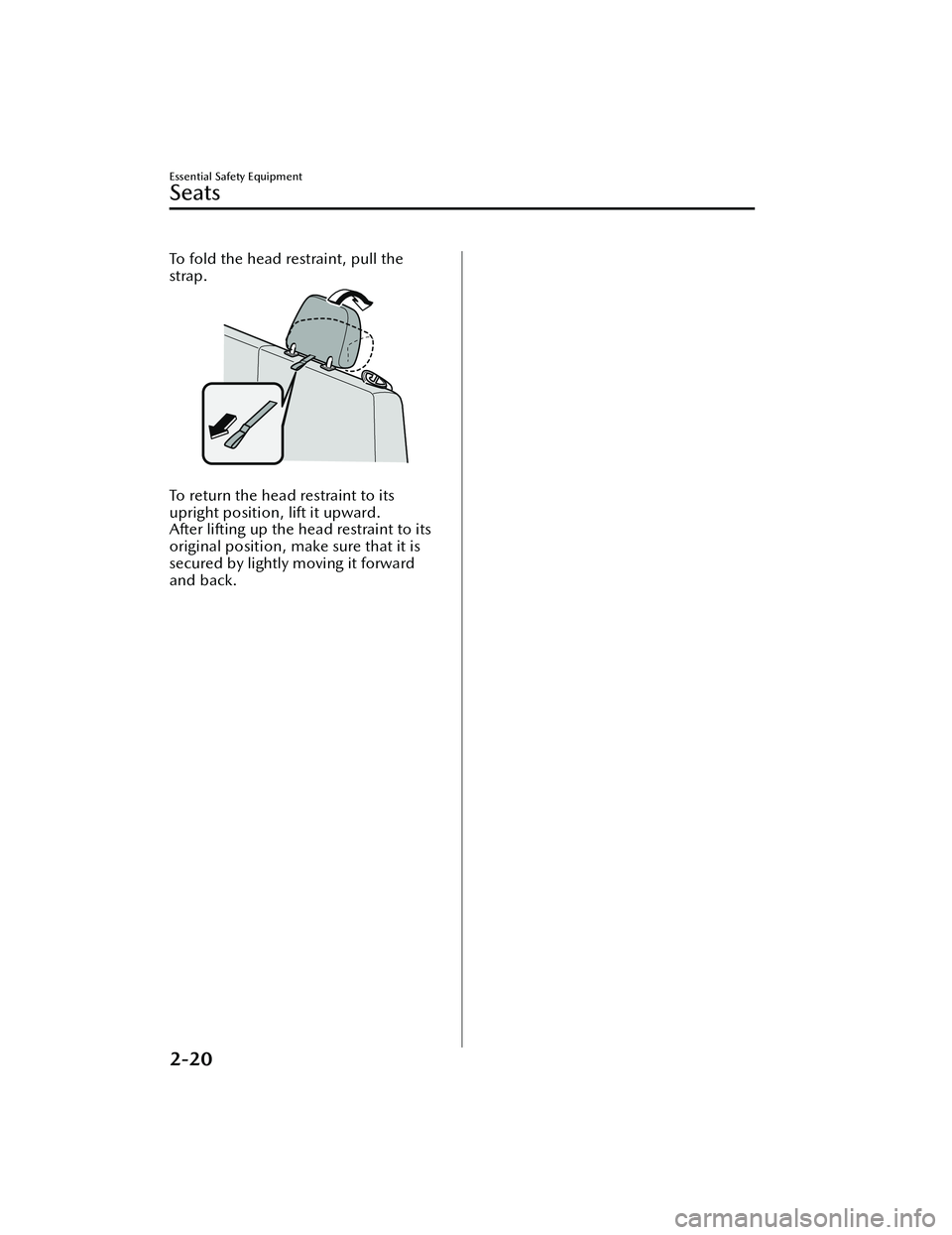 MAZDA MODEL MX-30 EV 2022 Owners Guide To fold the head restraint, pull the
strap.
To return the head restraint to its
upright position, lift it upward.
After lifting up the head restraint to its
original position, make sure that it is
s MAZDA MODEL MX-30 EV 2022 Owners Guide To fold the head restraint, pull the
strap.
To return the head restraint to its
upright position, lift it upward.
After lifting up the head restraint to its
original position, make sure that it is
s