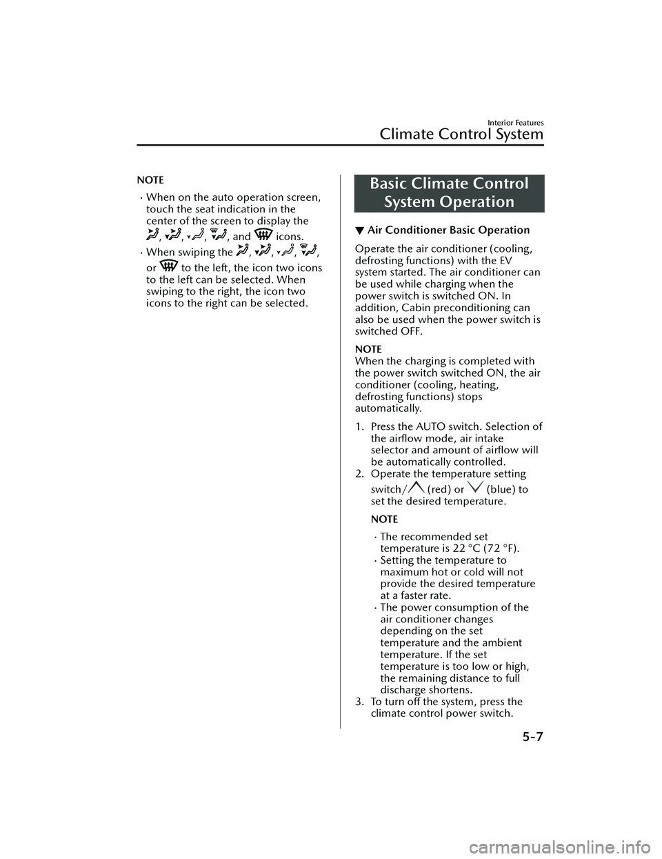 MAZDA MODEL MX-30 EV 2022 Owners Manual NOTE
When on the auto operation screen,
touch the seat indication in the
center of the screen to display the
, , , , and icons.
When swiping the , , , ,
or
to the left, the icon two icons
to MAZDA MODEL MX-30 EV 2022 Owners Manual NOTE
When on the auto operation screen,
touch the seat indication in the
center of the screen to display the
, , , , and icons.
When swiping the , , , ,
or
to the left, the icon two icons
to