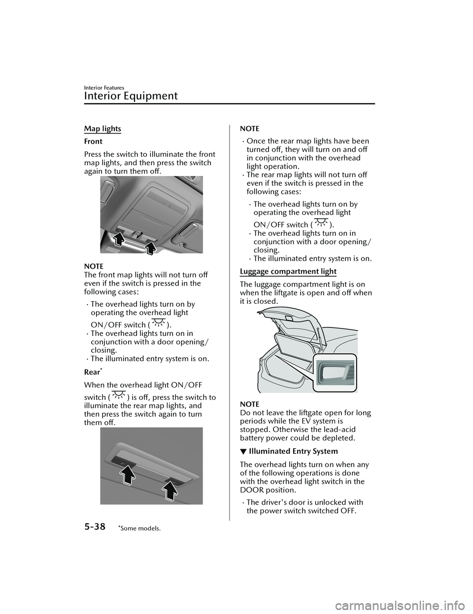 MAZDA MODEL MX-30 EV 2022 Owners Manual Map lights
Front
Press the switch to illuminate the front
map lights, and then press the switch
again to turn them off.
NOTE
The front map lights will not turn o ff
even if the switch is pressed in MAZDA MODEL MX-30 EV 2022 Owners Manual Map lights
Front
Press the switch to illuminate the front
map lights, and then press the switch
again to turn them off.
NOTE
The front map lights will not turn o ff
even if the switch is pressed in
