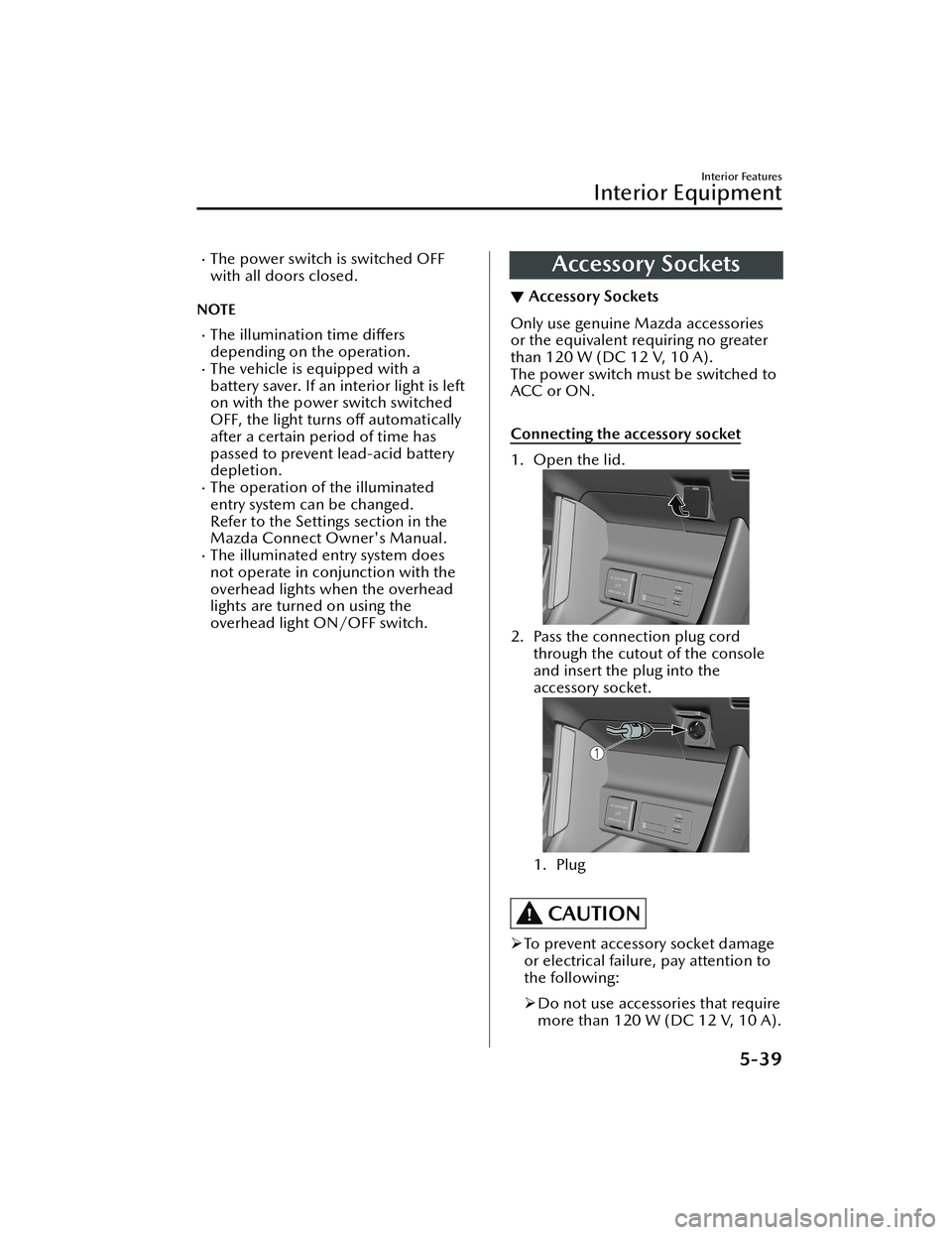 MAZDA MODEL MX-30 EV 2022 Service Manual The power switch is switched OFF
with all doors closed.
NOTE
The illumination time differs
depending on the operation.
The vehicle is equipped with a
battery saver. If an interior light is l MAZDA MODEL MX-30 EV 2022 Service Manual The power switch is switched OFF
with all doors closed.
NOTE
The illumination time differs
depending on the operation.
The vehicle is equipped with a
battery saver. If an interior light is l