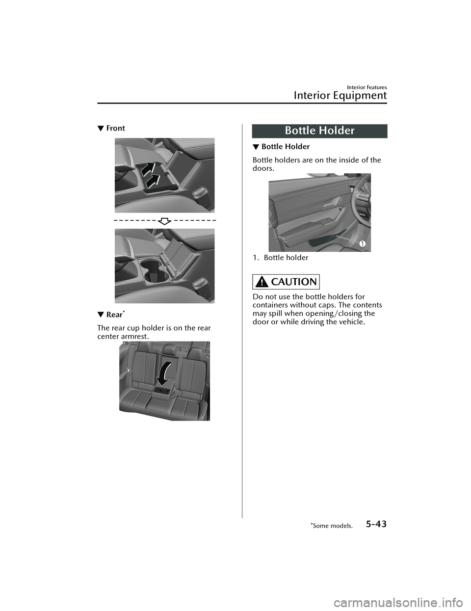 MAZDA MODEL MX-30 EV 2022 Owners Manual ▼Front
▼
Rear*
The rear cup holder is on the rear
center armrest.
Bottle Holder
▼Bottle Holder
Bottle holders are on the inside of the
doors.
1. Bottle holder
CAUTION
Do not use the bottle hol MAZDA MODEL MX-30 EV 2022 Owners Manual ▼Front
▼
Rear*
The rear cup holder is on the rear
center armrest.
Bottle Holder
▼Bottle Holder
Bottle holders are on the inside of the
doors.
1. Bottle holder
CAUTION
Do not use the bottle hol