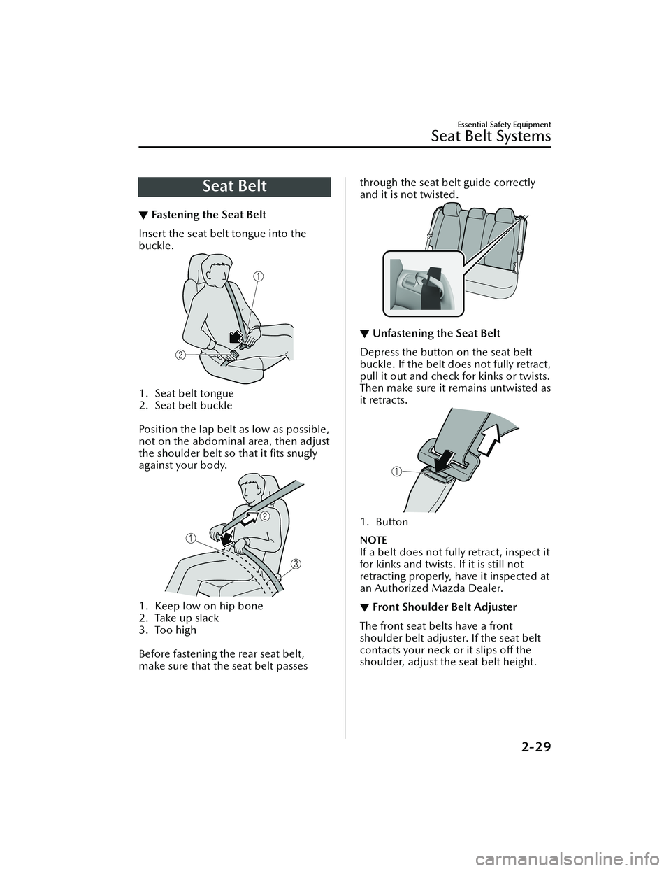 MAZDA MODEL MX-30 EV 2022 Service Manual Seat Belt
▼Fastening the Seat Belt
Insert the seat belt tongue into the
buckle.
1. Seat belt tongue
2. Seat belt buckle
Position the lap belt as low as possible,
not on the abdominal area, then ad MAZDA MODEL MX-30 EV 2022 Service Manual Seat Belt
▼Fastening the Seat Belt
Insert the seat belt tongue into the
buckle.
1. Seat belt tongue
2. Seat belt buckle
Position the lap belt as low as possible,
not on the abdominal area, then ad