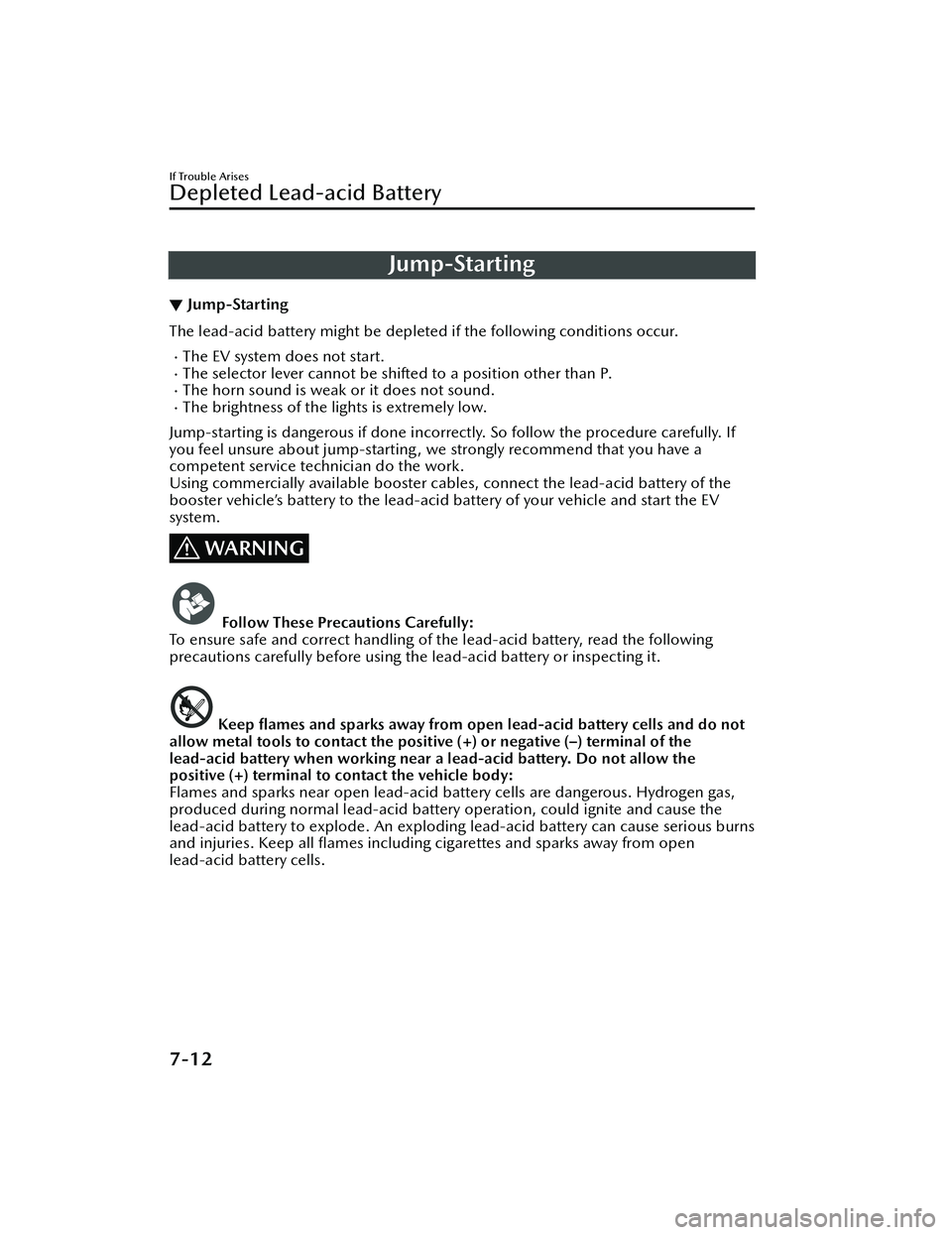 MAZDA MODEL MX-30 EV 2022  Owners Manual Jump-Starting
▼Jump-Starting
The lead-acid battery might be depleted
 if the following conditions occur.
The EV system does not start.The selector lever cannot be shifted to a position other t