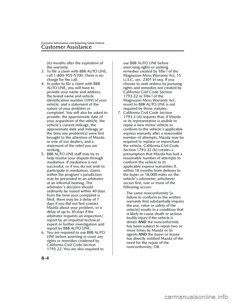 MAZDA MODEL MX-30 EV 2022  Owners Manual (6) months after the expiration of
the warranty.
3. To  ﬁle a claim with BBB AUTO LINE,
call 1-800-955-5100. There is no
charge for the call.
4. In order to  ﬁle a claim with BBB
AUTO LINE, you wi