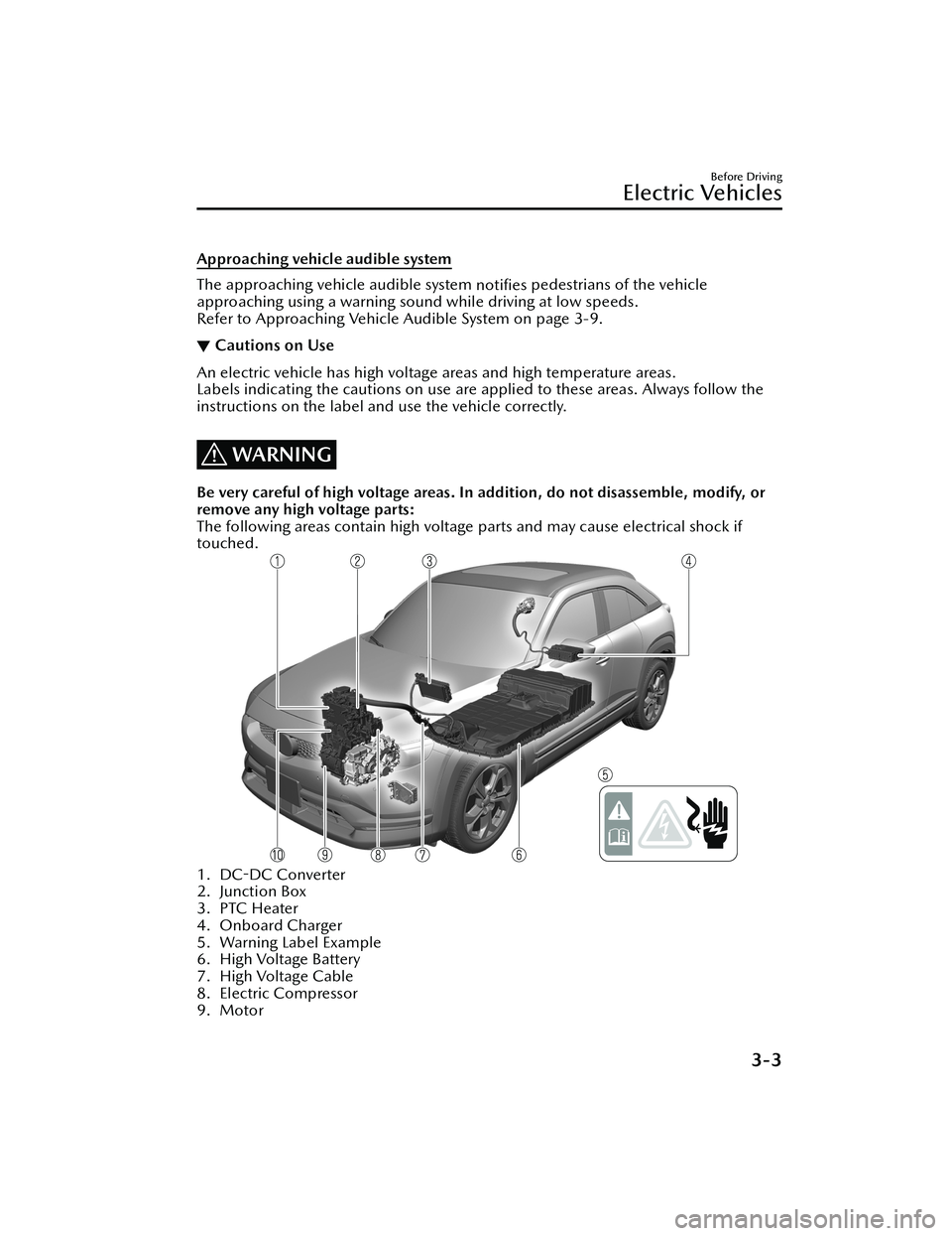 MAZDA MODEL MX-30 EV 2022  Owners Manual Approaching vehicle audible system
The approaching vehicle audible system notiﬁes pedestrians of the vehicle
approaching using a warning sound while driving at low speeds.
Refer to Approaching Vehic