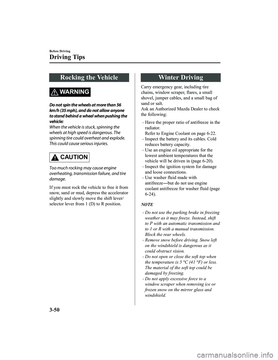 MAZDA MODEL MX-5 MIATA 2022  Owners Manual Rocking the Vehicle
WA R N I N G
Do not spin the wheels at more than 56
km/h (35 mph), and do not allow anyone
to stand behind a wheel when pushing the
vehicle:
When the vehicle is stuck, spinning the