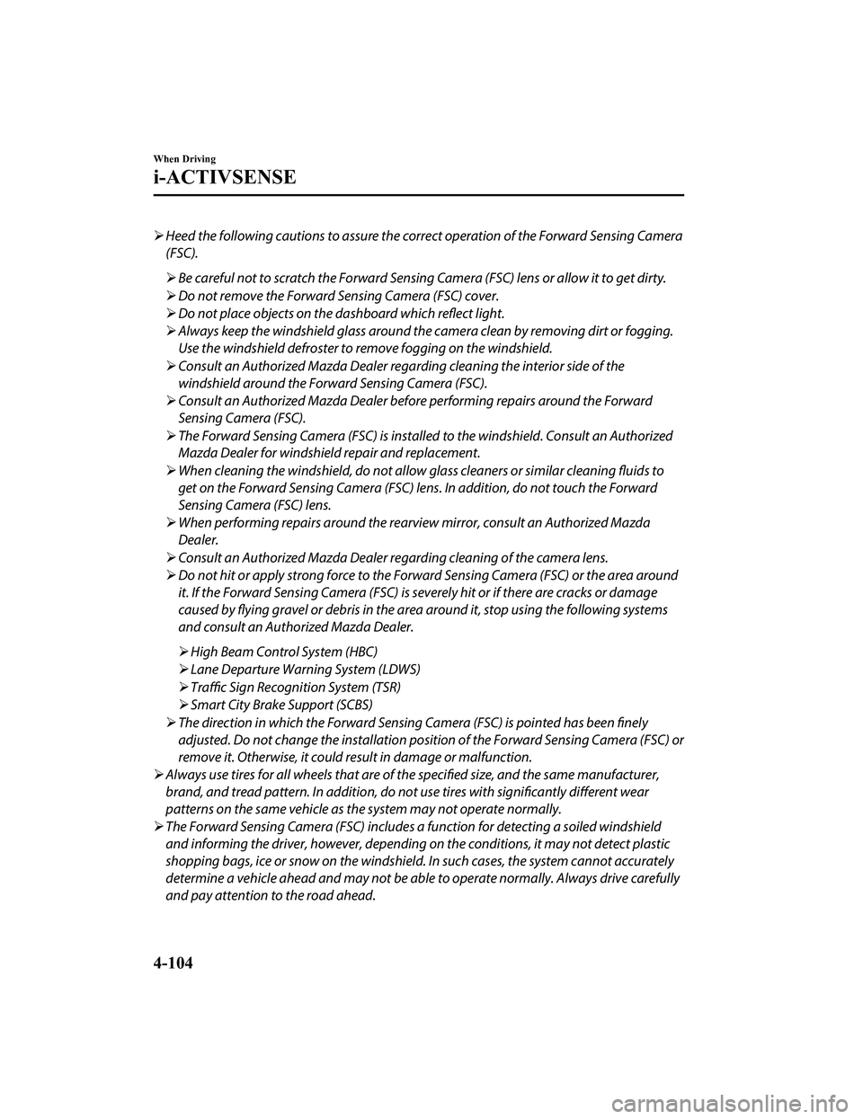 MAZDA MODEL MX-5 MIATA 2022 Owners Manual Heed the following cautions to assure the correct operation of the Forward Sensing Camera
(FSC).
 Be careful not to scratch the Forward Sensing Camera (FSC) lens or allow it to get dirty.
 D MAZDA MODEL MX-5 MIATA 2022 Owners Manual Heed the following cautions to assure the correct operation of the Forward Sensing Camera
(FSC).
 Be careful not to scratch the Forward Sensing Camera (FSC) lens or allow it to get dirty.
 D