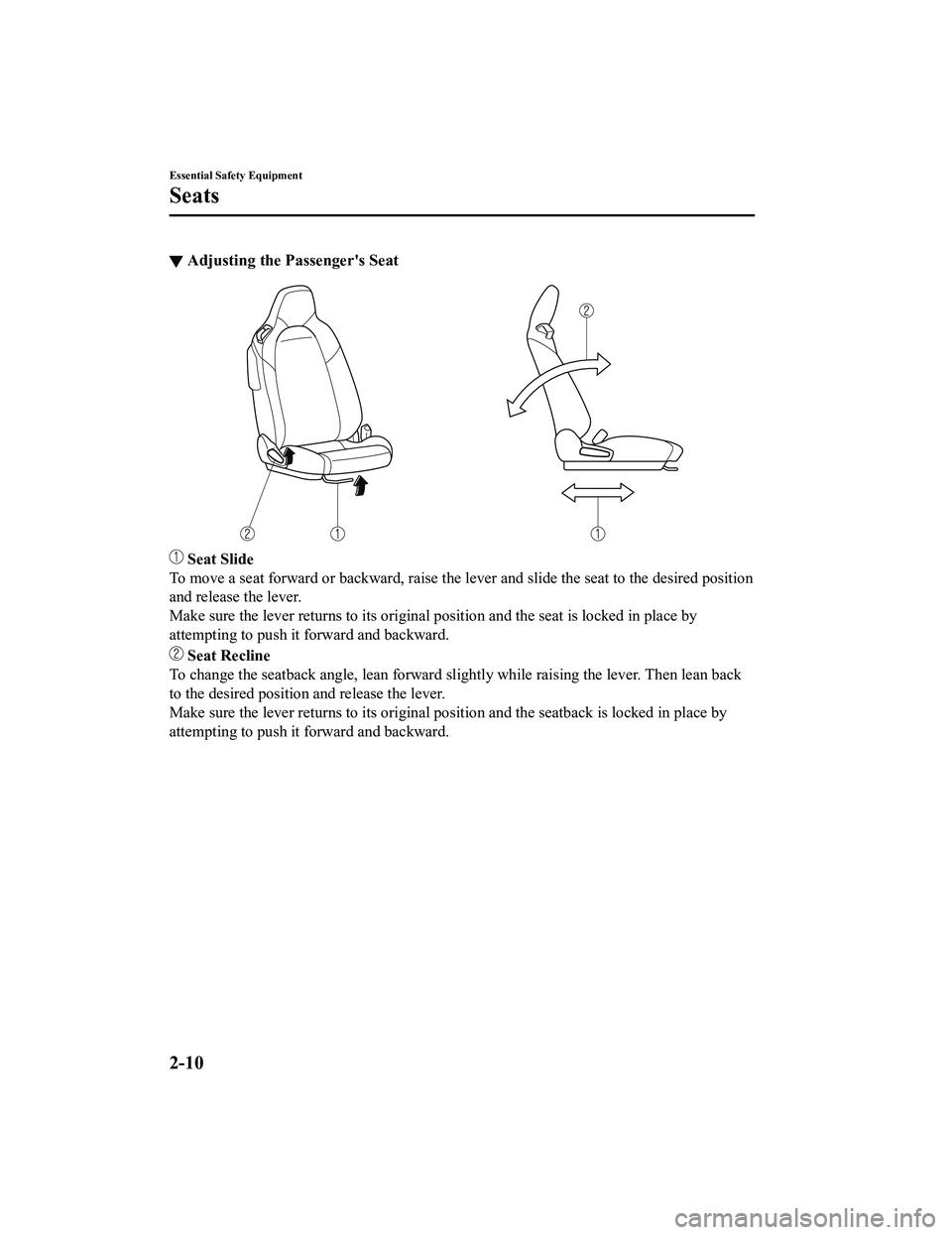 MAZDA MODEL MX-5 MIATA 2022 Owners Manual ▼Adjusting the Passengers Seat
Seat Slide
To move a seat forward or backward, raise the lever and slide the seat to the desired position
and release the lever.
Make sure the lever returns to its o MAZDA MODEL MX-5 MIATA 2022 Owners Manual ▼Adjusting the Passengers Seat
Seat Slide
To move a seat forward or backward, raise the lever and slide the seat to the desired position
and release the lever.
Make sure the lever returns to its o