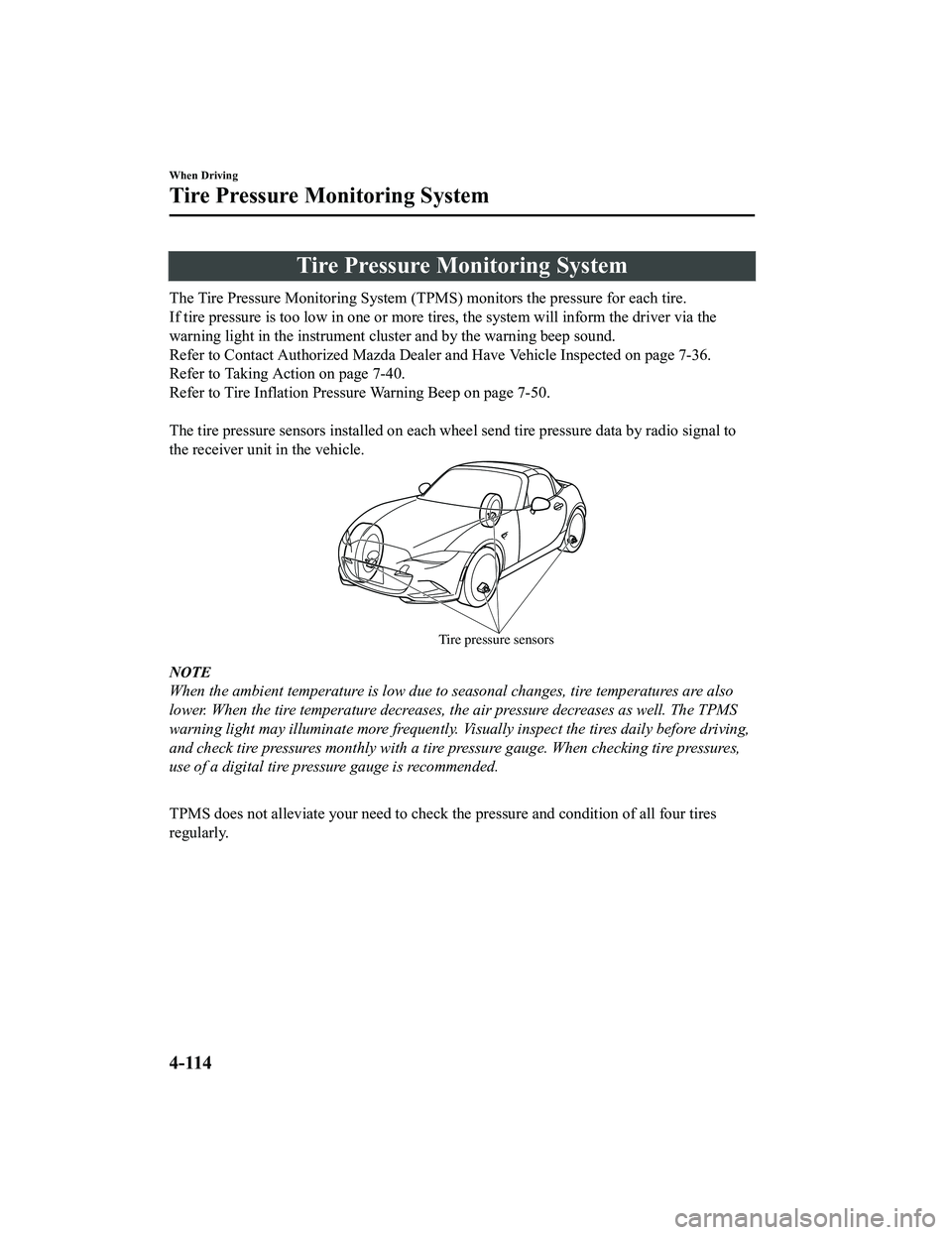 MAZDA MODEL MX-5 MIATA 2022  Owners Manual Tire Pressure Monitoring System
The Tire Pressure Monitoring System (TPMS) monitors the pressure for each tire.
If tire pressure is too low in one or more tires, the system  will inform the driver via