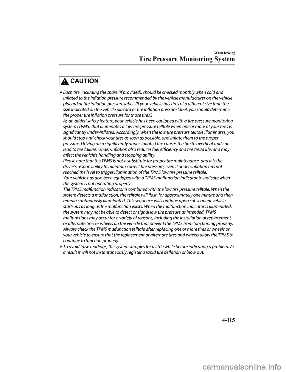 MAZDA MODEL MX-5 MIATA 2022  Owners Manual CAUTION
Each tire, including the spare  (if provided), should be checked monthly when cold and
inflated to the inflation pressure recommended by the vehicle manufacturer on the vehicle
placard or t