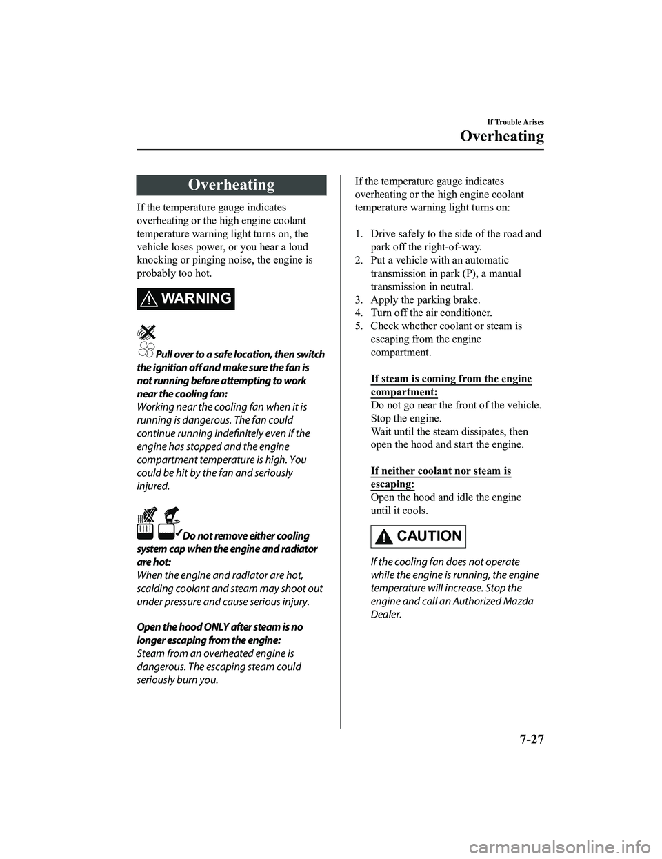 MAZDA MODEL MX-5 MIATA 2022  Owners Manual Overheating
If the temperature gauge indicates
overheating or the high engine coolant
temperature warning light turns on, the
vehicle loses power, or you hear a loud
knocking or pinging noise, the eng