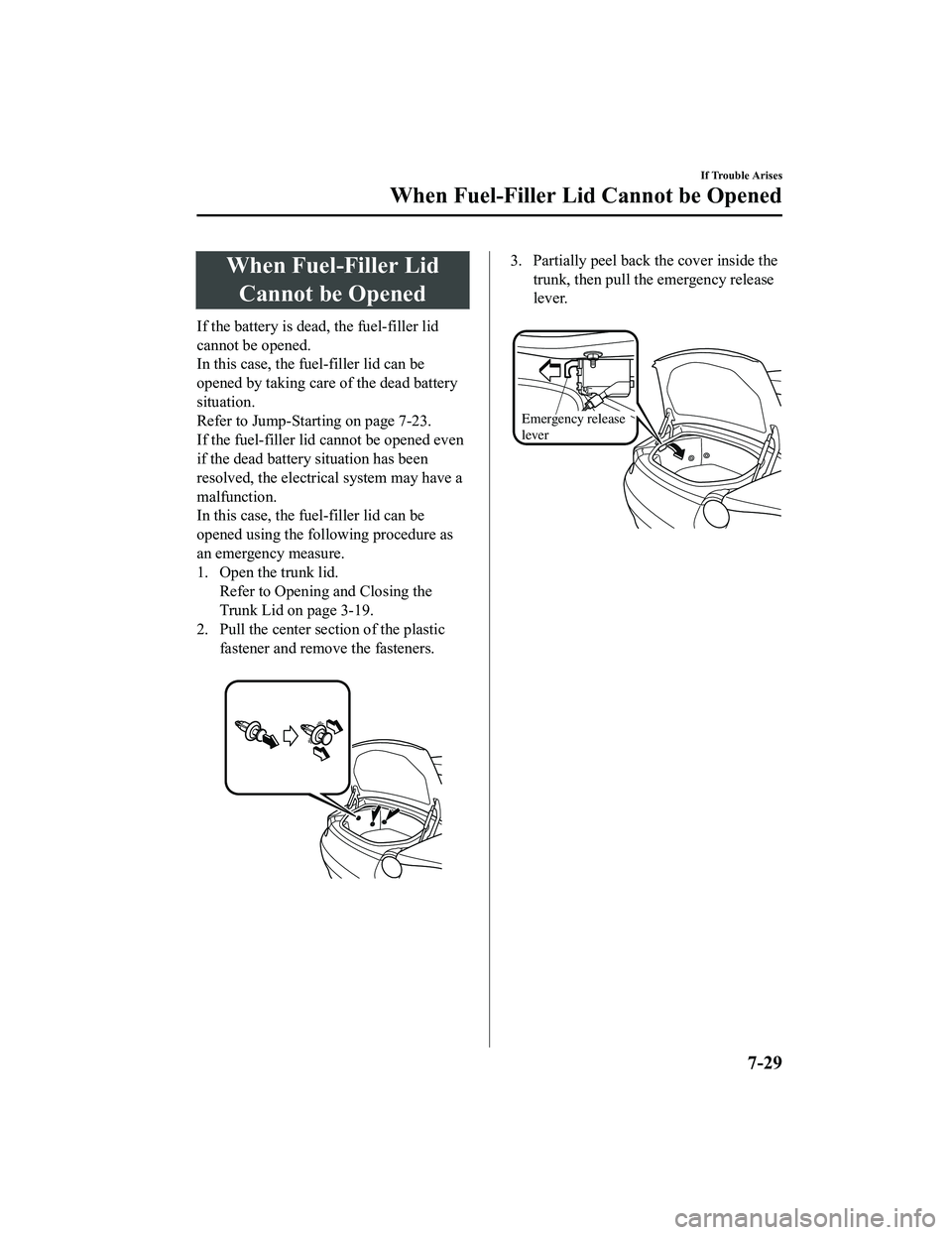 MAZDA MODEL MX-5 MIATA 2022 Owners Manual When Fuel-Filler LidCannot be Opened
If the battery is dead, the fuel-filler lid
cannot be opened.
In this case, the fuel-filler lid can be
opened by taking care of the dead battery
situation.
Refer t MAZDA MODEL MX-5 MIATA 2022 Owners Manual When Fuel-Filler LidCannot be Opened
If the battery is dead, the fuel-filler lid
cannot be opened.
In this case, the fuel-filler lid can be
opened by taking care of the dead battery
situation.
Refer t