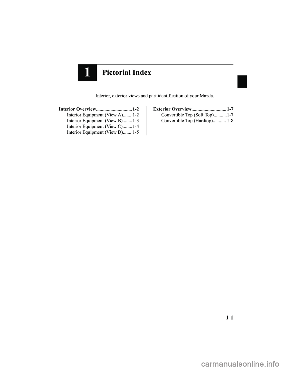 MAZDA MODEL MX-5 MIATA 2022  Owners Manual 1Pictorial Index
Interior, exterior views and part identification of your Mazda.
Interior Overview.............................. 1-2 Interior Equipment (View A)........1-2
Interior Equipment (View B).