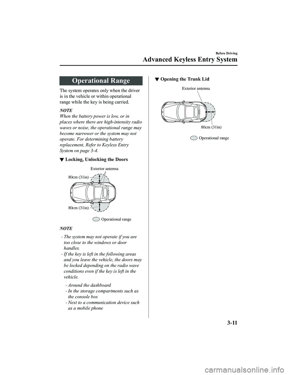 MAZDA MODEL MX-5 MIATA 2022  Owners Manual Operational Range
The system operates only when the driver
is in the vehicle or within operational
range while the key is being carried.
NOTE
When the battery power is low, or in
places where there ar