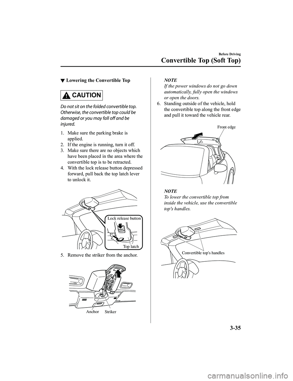 MAZDA MODEL MX-5 MIATA RF 2022  Owners Manual ▼Lowering the Convertible Top
CAUTION
Do not sit on the folded convertible top.
Otherwise, the convertible top could be
damaged or you may fall 
off and be
injured.
1. Make sure the parking brake is