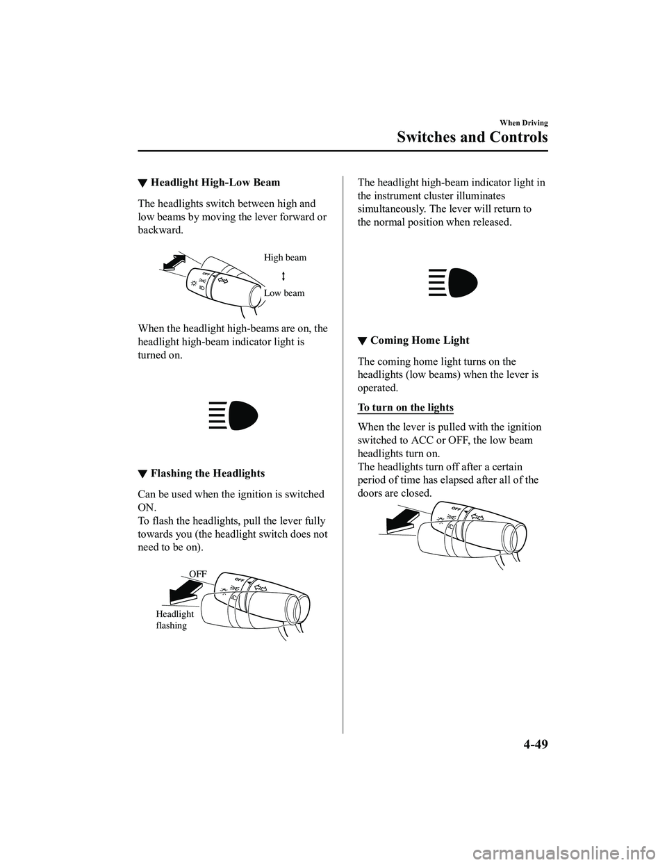 MAZDA MODEL MX-5 MIATA RF 2022  Owners Manual ▼Headlight High-Low Beam
The headlights switch between high and
low beams by moving the lever forward or
backward.
 
High beam
Low beam
When the headlight high-beams are on, the
headlight high-beam 