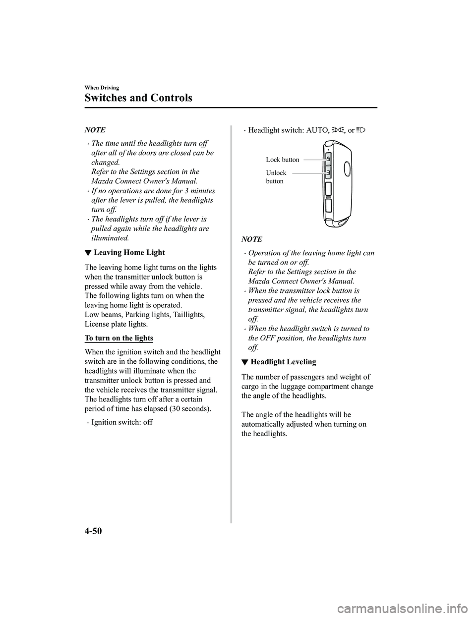 MAZDA MODEL MX-5 MIATA RF 2022  Owners Manual NOTE
The time until the headlights turn off
after all of the doors are closed can be
changed.
Refer to the Settings section in the
Mazda Connect Owners Manual.
If no operations are done for 3 m